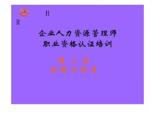 企业人力资源管理师职业资格认证培训 第二讲 招聘与配置