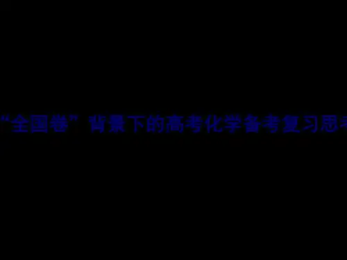 “全国卷”背景下的高考化学备考复习思考 23页PPT文档
